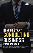 How to Start a Consulting Business From Scratch