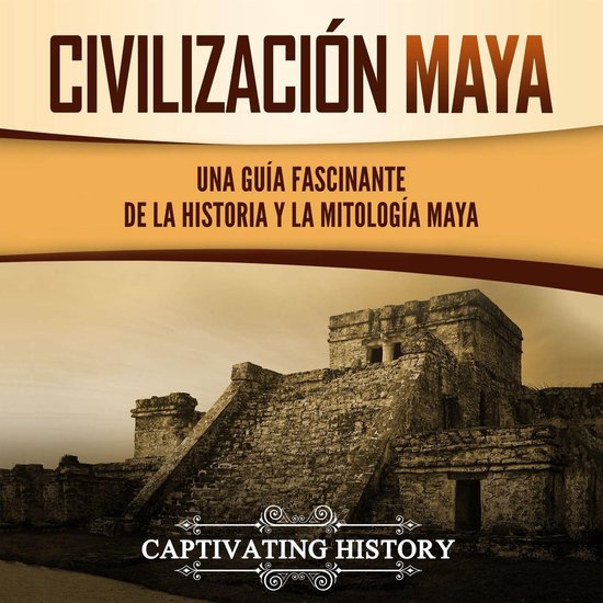 Civilización Maya: Una Guía Fascinante de la Historia y la ... - cover