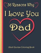36 Reasons Why I Love You Dad: Adult Quote Coloring Book