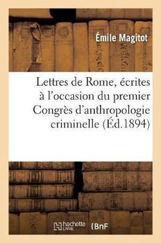 Litterature- Lettres de Rome, Écrites À l'Occasion Du Premier Congrès d'Anthropologie Criminelle,