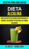 Dieta Alcalina: Guía de recetas alcalinas para depurar tu cuerpo y alcanzar tu peso ideal de forma saludable (Recetas para Adelgazar)