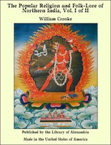 The Popular Religion and Folk-Lore of Northern India, Vol. I of II