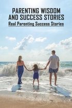 Parenting Wisdom And Success Stories: Real Parenting Success Stories