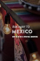 Run Away To Mexico: How To Go On A Spiritual Adventure