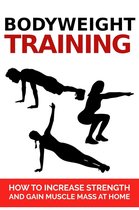 Bodyweight Training: How To Increase Strength And Gain Muscle Mass At Home