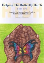 Helping The Butterfly Hatch: Book Two - How Can We Support Young People in Self-Directed Education?