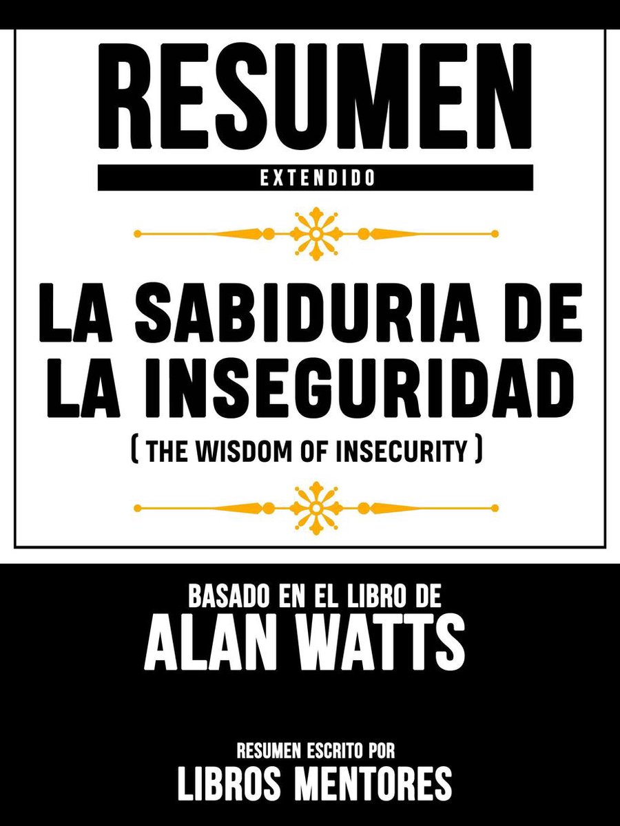 Resumen Extendido: La Sabiduria De La Inseguridad (The Wisdom Of Insecurity) - Basado En El Libro De Alan Watts - Libros Mentores