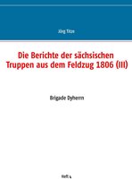 Beiträge zur sächsischen Militärgeschichte zwischen 1793 und 1815 4 - Die Berichte der sächsischen Truppen aus dem Feldzug 1806 (III)