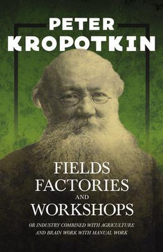Fields, Factories, and Workshops - Or Industry Combined with Agriculture and Brain Work with Manual Work