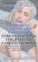 The Practical Caregiver's Workbook 1 - The Practical Caregiver's Workbook: Strengthening the Patient-Caregiver Bond