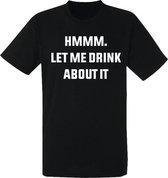 Hmmm let me drink about it heren t-shirt | festival | grappig | cadeau | maat XL