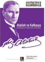 Atatürkün Kaleminden   11 Atatürk ve Kafkasya Azerbaycan