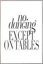 JUNIQE - Poster met kunststof lijst No Dancing Except On Tables -13x18