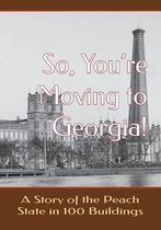 So, You're Moving to Georgia! A Story of the Peach State in 100 Buildings