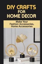 DIY Crafts For Home Decor: Make Your Fashion Accessories, Home Accessories