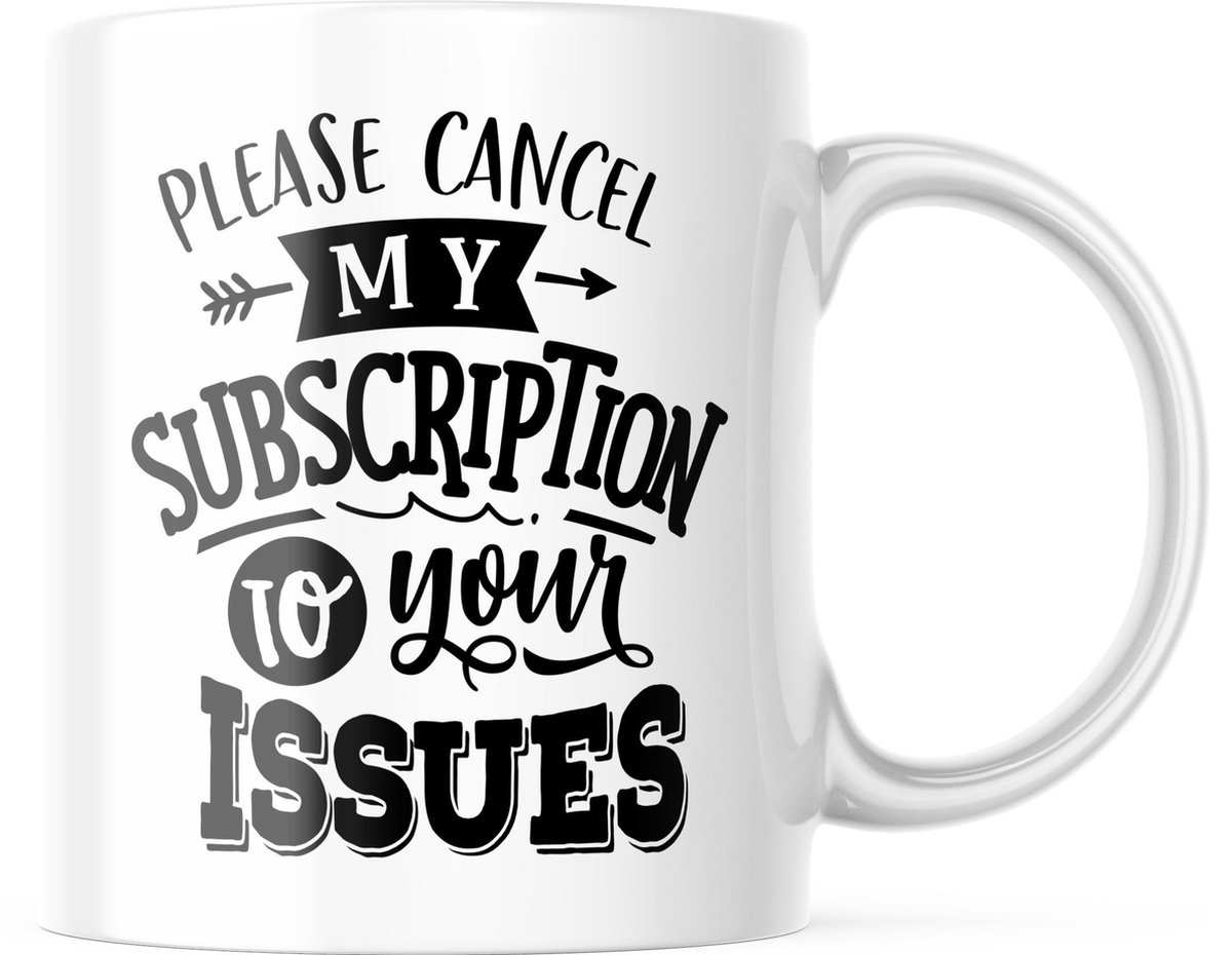 Mok met tekst: Please cancel my subscription to your issues | Grappige mok | Grappige Cadeaus