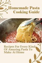 Homemade Pasta Cooking Guide: Recipes For Every Kind Of Amazing Pasta To Make At Home