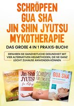 Schröpfen Gua Sha Jin Shin Jyutsu Mykotherapie: Das große 4 in 1 Praxis-Buch! Erfahren Sie ganzheitliche Gesundheit mit vier alternativen Heilmethoden, die Sie ganz leicht zuhause anwenden können