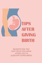 Tips After Giving Birth: Secrets For You And Your Children After You've Already Given Birth