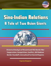 Sino-Indian Relations: A Tale of Two Asian Giants - Historical Analysis of Discord and 1962 Border War, Cooperation, Competition, Conflict, 2017 Doklam Border Standoff, Unresolved Territorial Disputes
