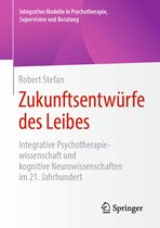 Integrative Modelle in Psychotherapie, Supervision und Beratung - Zukunftsentwürfe des Leibes