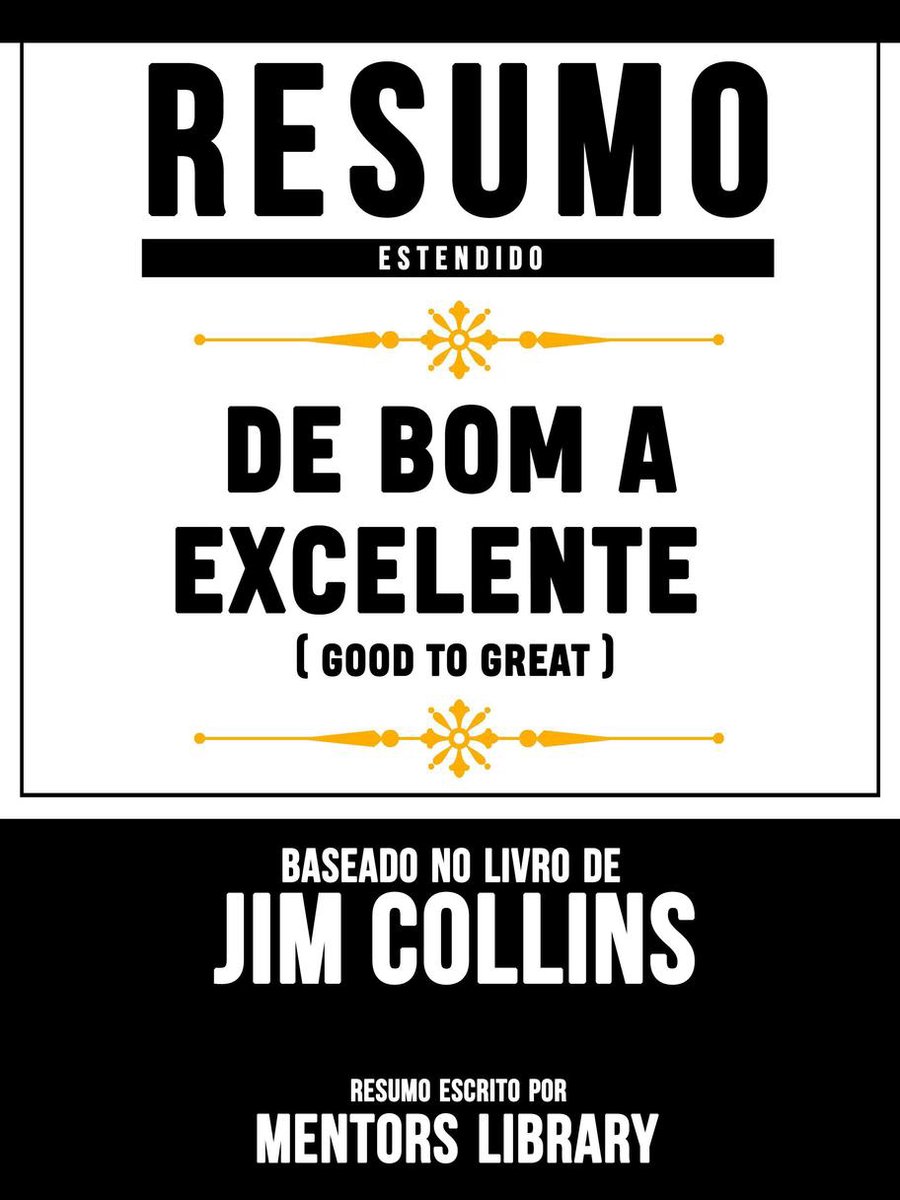 Resumo Estendido: De Bom A Excelente (Good To Great) - Baseado No Livro De Jim Collins - Mentors Library