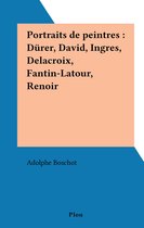 Portraits de peintres : Dürer, David, Ingres, Delacroix, Fantin-Latour, Renoir