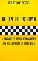 The Real Life Taxi Driver: A Biography of Arthur Herman Bremer (The Real Inspiration of Travis Bickle)
