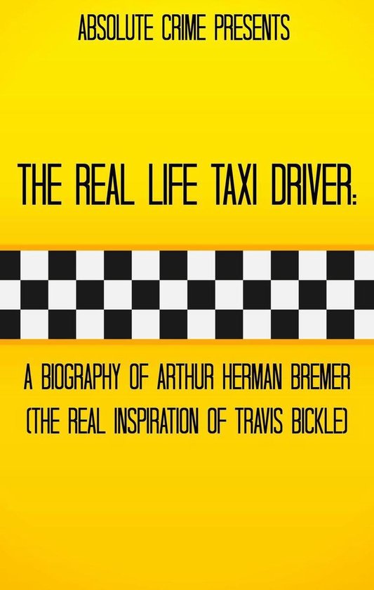 The Real Life Taxi Driver: A Biography of Arthur Herman Brem ... - cover