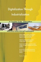 Digitalization Through Industrialization A Complete Guide - 2020 Edition