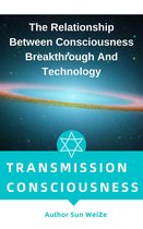 Transmission Of Consciousness The Relationship Between Consciousness Breakthrough And Technology