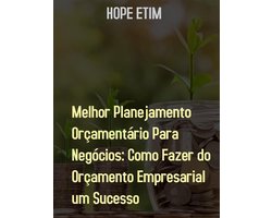 Melhor Planejamento Orçamentário Para Negócios: Como Fazer do Orçamento Empresarial um Sucesso