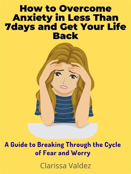 How to Overcome Anxiety in Less Than 7days and Get Your Life ... - cover