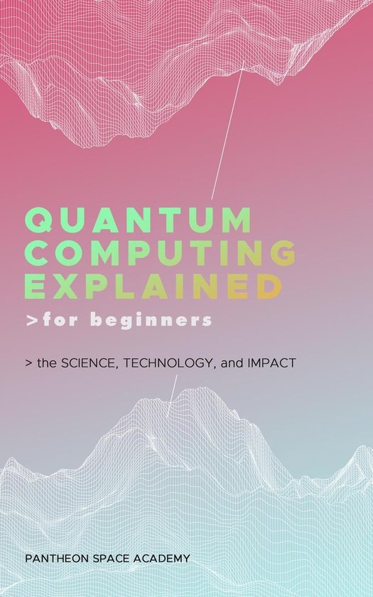 Quantum computing explained for beginners the science technology and