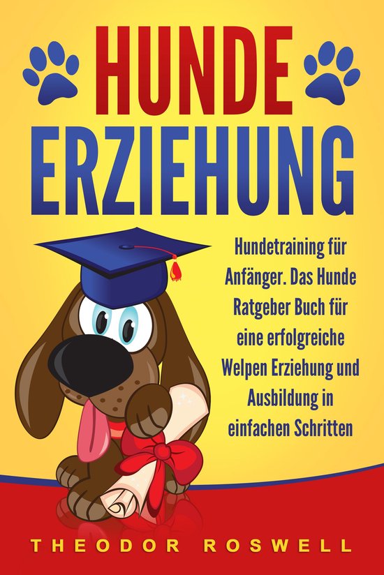 Hundeerziehung: Hundetraining für Anfänger - Das Hunde Ratgeber Buch ...