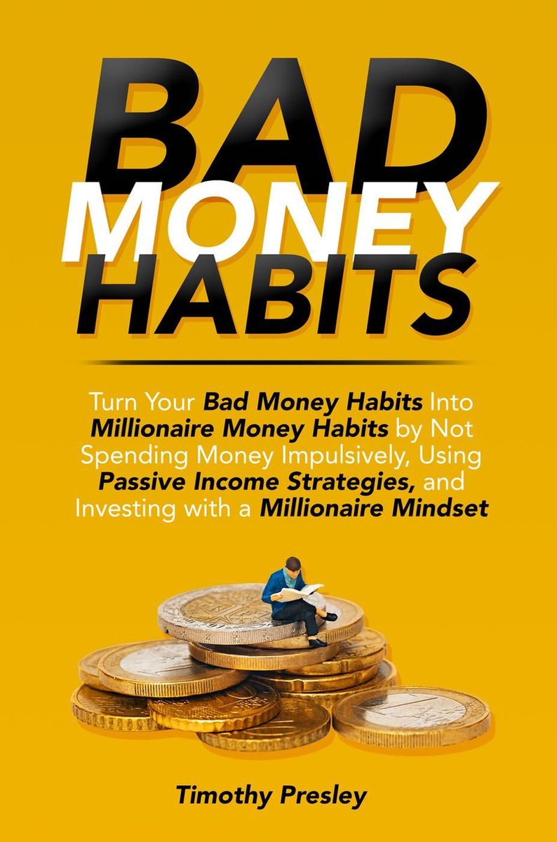 Omslag van Bad Money Habits: Turn Your Bad Money Habits Into Millionaire Money Habits by Not Spending Money Impulsively, Using Passive Income Strategies, and Investing with a Millionaire Mindset