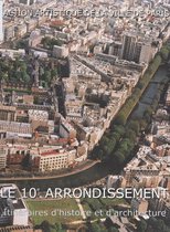 Le 10e arrondissement : itinéraires d'histoire et d'architecture