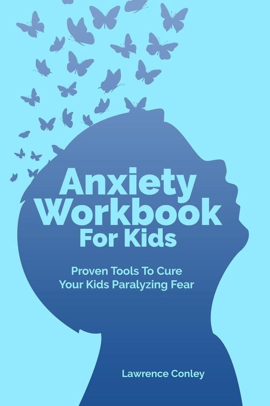 Omslag van Anxiety Workbook For Kids: Proven Tools To Cure Your Kids Paralyzing Fear