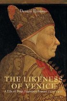 The Likeness of Venice - A Life of Doge Francesco Fosxari 1373-1457
