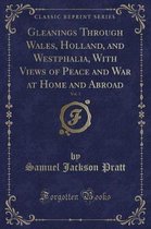 Gleanings Through Wales, Holland, and Westphalia, with Views of Peace and War at Home and Abroad, Vol. 3 (Classic Reprint)
