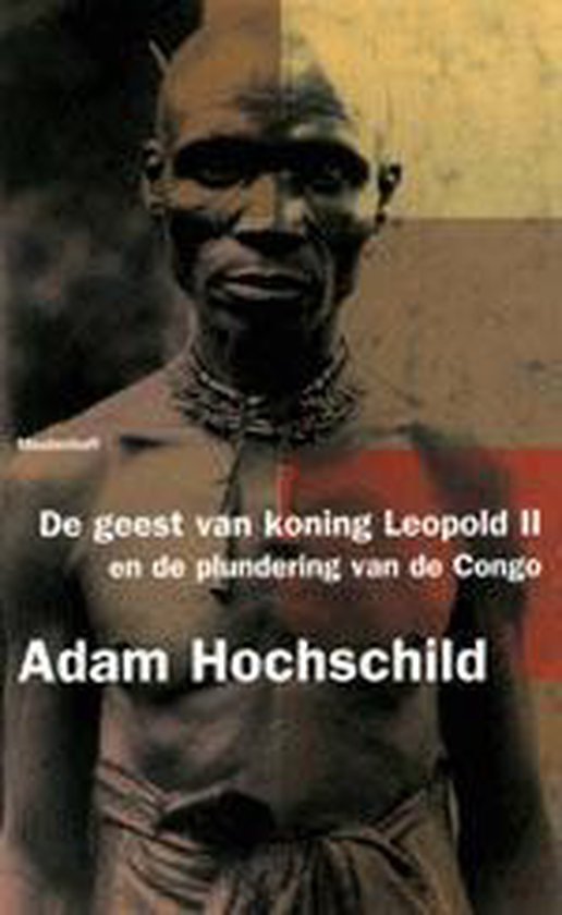 De geest van koning Leopold II en de plundering van de Congo. Adam Hochschild.