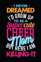 I Never Dreamed I'd Grow Up To Be A Super Cute Cheer Mom But Here I Am Killing It: Best mom's Day gifts, Mothers Day, Happy Mothers Day Moms, Creative