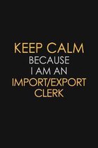 Keep Calm Because I am An Import/Export Clerk: Motivational Career quote blank lined Notebook Journal 6x9 matte finish
