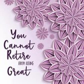 You Cannot Retire From Being Great: Retirement Memory Book for Women for Collecting Good Wishes and Saying Good-Byes (FULL Purple Paper Cut Flowers De
