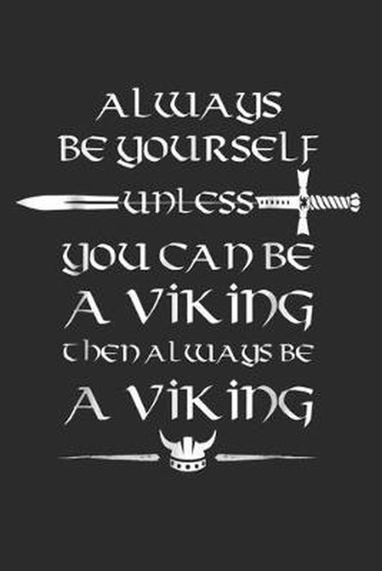 Always Be Yourself Unless You Can Be A Viking Then Always Be A Viking