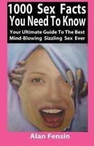 1000 Sex Facts You Need to Know: Your Ultimate Guide to the Best Mind-Blowing Sizzling Sex Ever