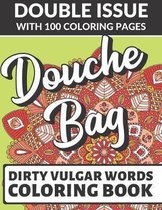 Douche Bag Dirty Vulgar Words Coloring Book: Double Issue with 100 Coloring Pages: Very Dirty and Bad Adult Curse Words to Color In