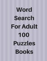 Word Search For Adult 100 Puzzles Books: Word Search Puzzles Challenge Your Brain And Solutions Books