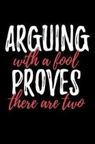 Arguing With A Fool Proves There Are Two: Funny Life Moments Journal and Notebook for Boys Girls Men and Women of All Ages. Lined Paper Note Book.