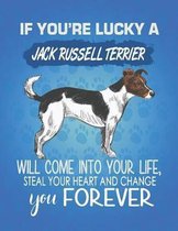 If You're Lucky A Jack Russell Terrier Will Come Into Your Life, Steal Your Heart And Change You Forever